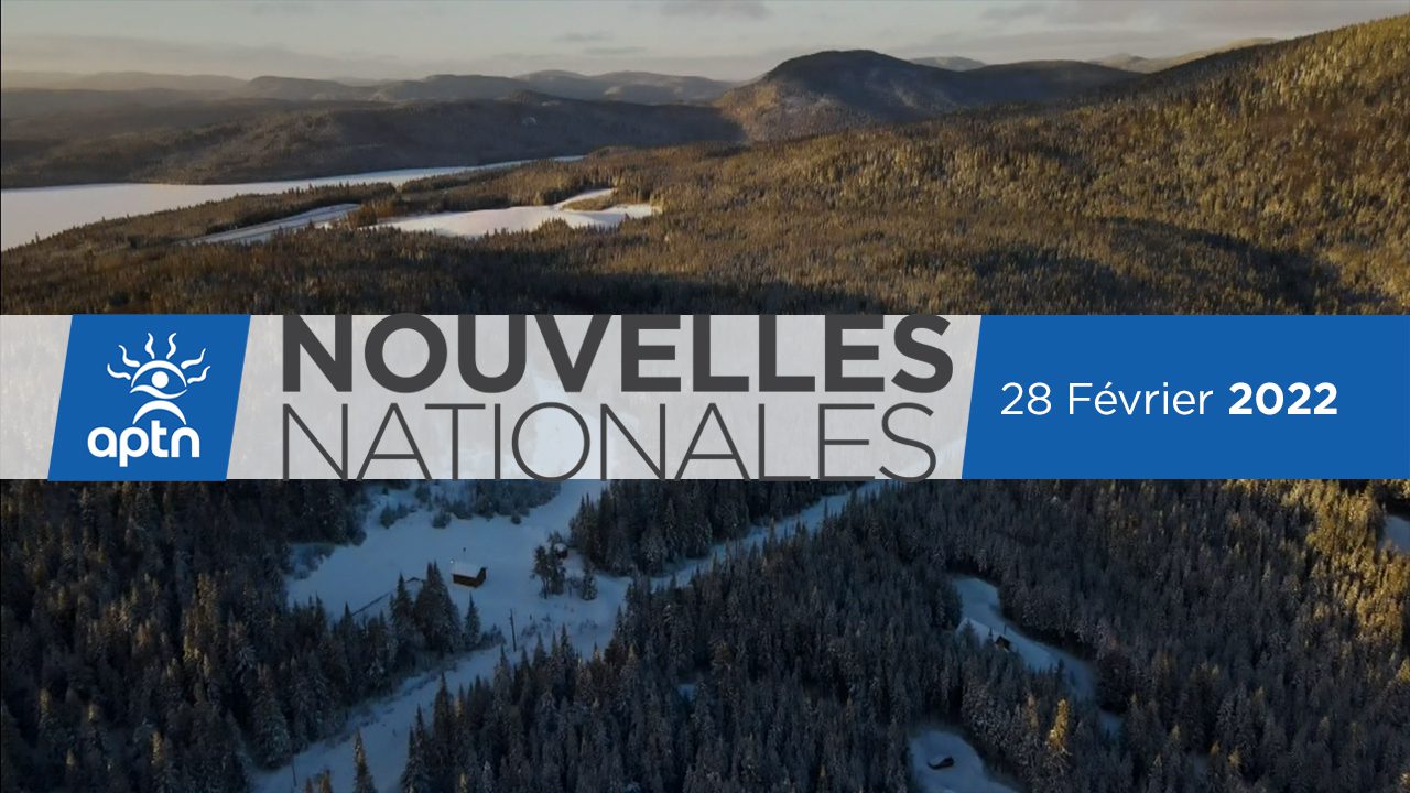 Nouvelles Nationales d’APTN – 28 février, 2022 - APTN News